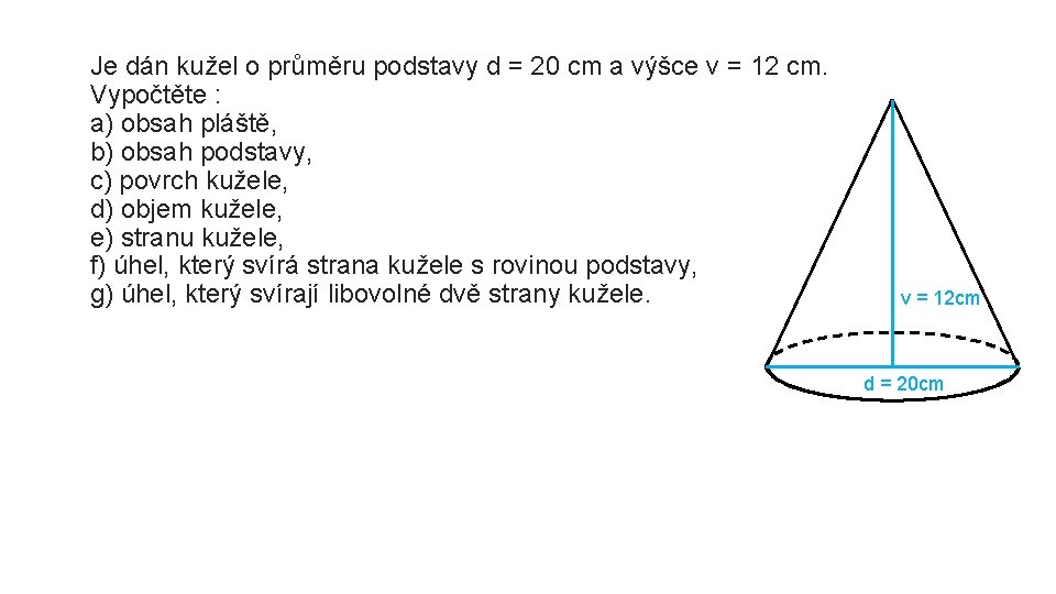 Je dán kužel o průměru podstavy d = 20 cm a výšce v =