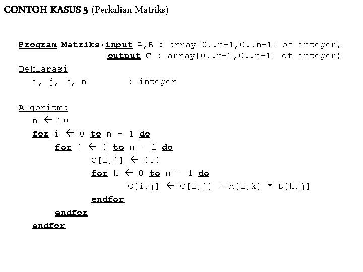 CONTOH KASUS 3 (Perkalian Matriks) Program Matriks(input A, B : array[0. . n-1, 0. CONTOH KASUS 3 (Perkalian Matriks) Program Matriks(input A, B : array[0. . n-1, 0.
