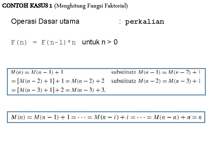 CONTOH KASUS 1 (Menghitung Fungsi Faktorial) Operasi Dasar utama F(n) = F(n-1)*n untuk n CONTOH KASUS 1 (Menghitung Fungsi Faktorial) Operasi Dasar utama F(n) = F(n-1)*n untuk n