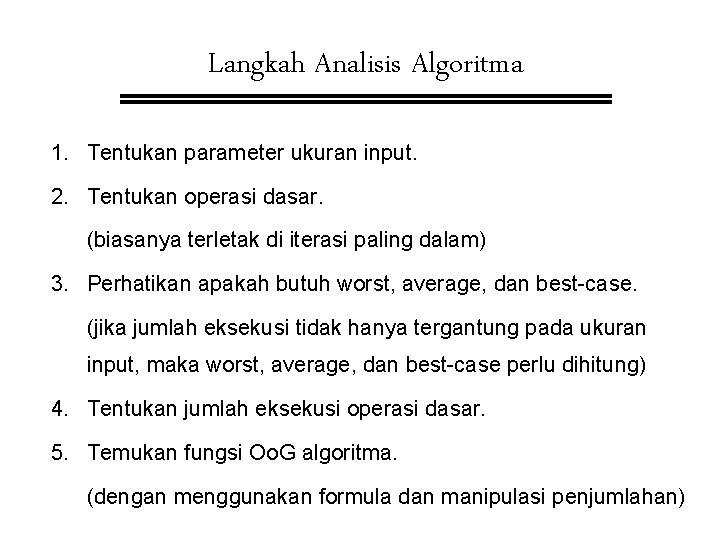 Langkah Analisis Algoritma 1. Tentukan parameter ukuran input. 2. Tentukan operasi dasar. (biasanya terletak Langkah Analisis Algoritma 1. Tentukan parameter ukuran input. 2. Tentukan operasi dasar. (biasanya terletak