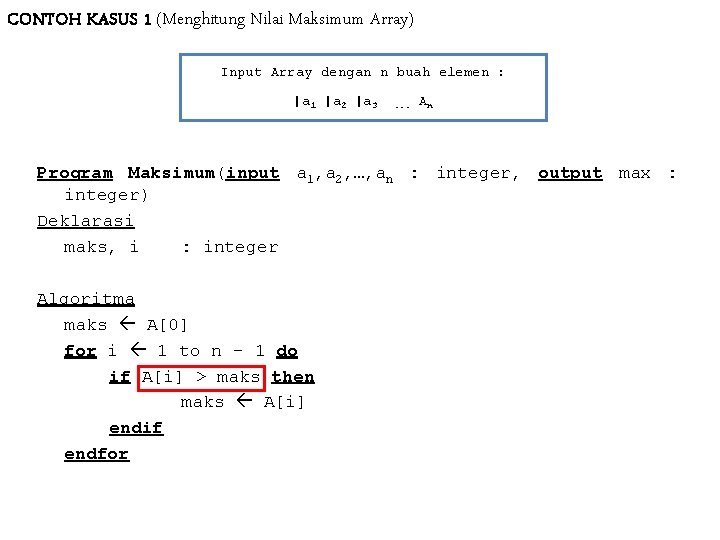 CONTOH KASUS 1 (Menghitung Nilai Maksimum Array) Input Array dengan n buah elemen : CONTOH KASUS 1 (Menghitung Nilai Maksimum Array) Input Array dengan n buah elemen :