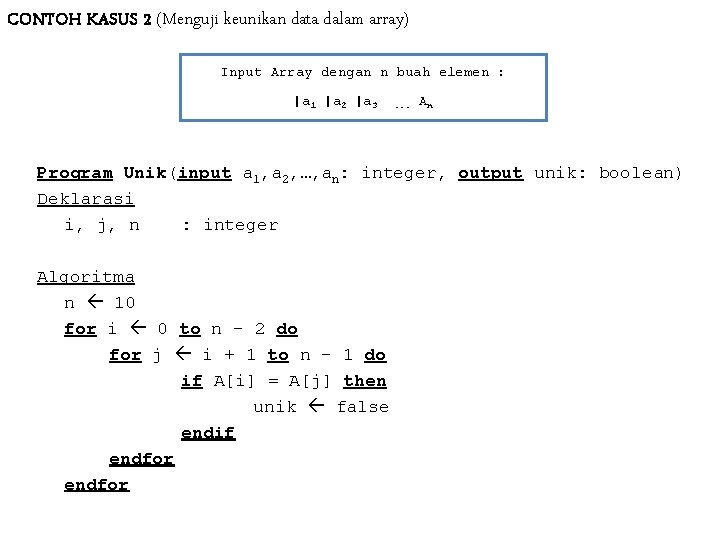 CONTOH KASUS 2 (Menguji keunikan data dalam array) Input Array dengan n buah elemen