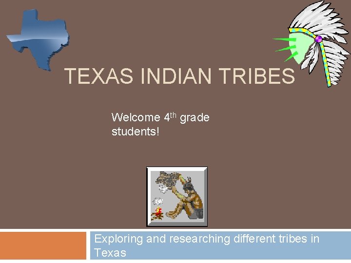 TEXAS INDIAN TRIBES Welcome 4 th grade students! Exploring and researching different tribes in