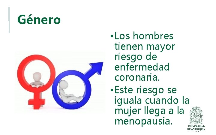 Género • Los hombres tienen mayor riesgo de enfermedad coronaria. • Este riesgo se