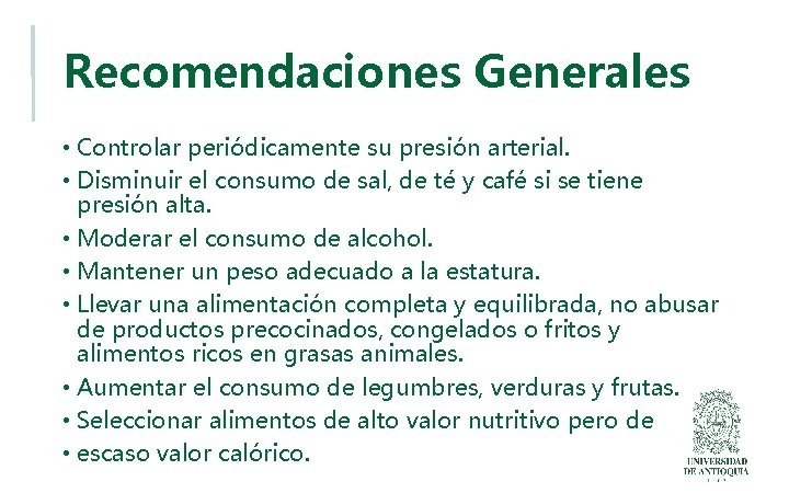 Recomendaciones Generales • Controlar periódicamente su presión arterial. • Disminuir el consumo de sal,