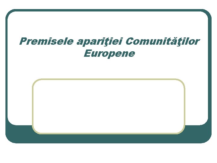 Premisele apariţiei Comunităţilor Europene 
