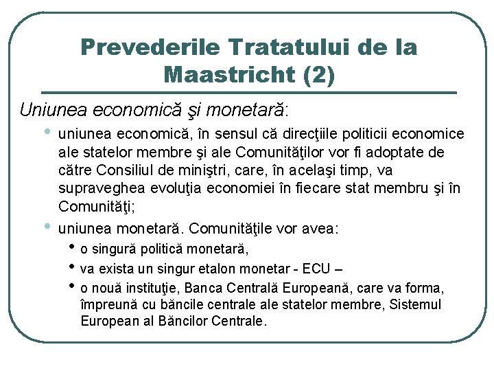 Prevederile Tratatului de la Maastricht (2) Uniunea economică şi monetară: • • uniunea economică,