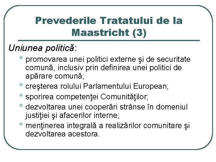 Prevederile Tratatului de la Maastricht (3) Uniunea politică: • promovarea unei politici externe şi