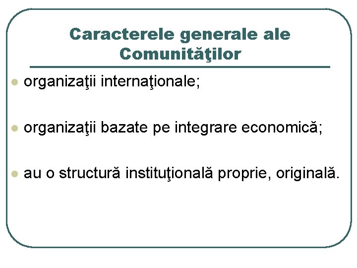 Caracterele generale Comunităţilor l organizaţii internaţionale; l organizaţii bazate pe integrare economică; l au