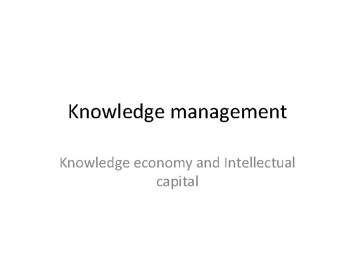 Knowledge management Knowledge economy and Intellectual capital 