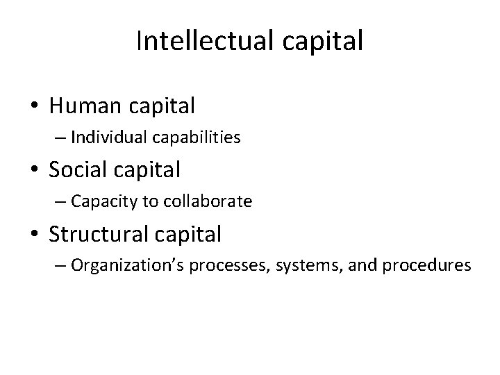 Intellectual capital • Human capital – Individual capabilities • Social capital – Capacity to