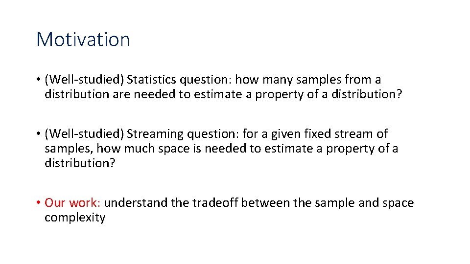 Motivation • (Well-studied) Statistics question: how many samples from a distribution are needed to