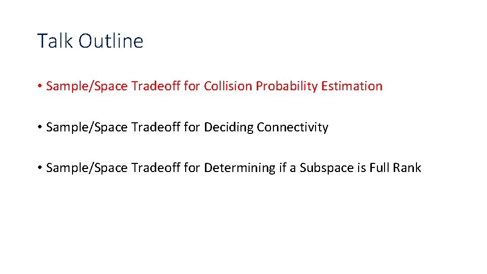 Talk Outline • Sample/Space Tradeoff for Collision Probability Estimation • Sample/Space Tradeoff for Deciding