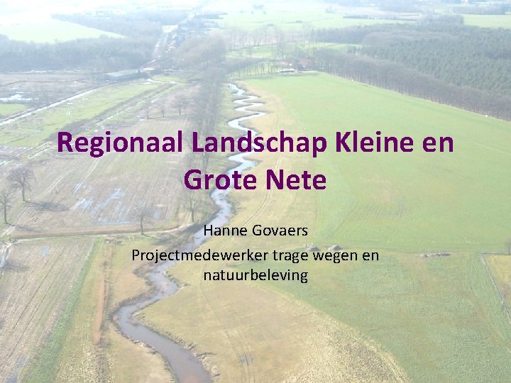 Regionaal Landschap Kleine en Grote Nete Hanne Govaers Projectmedewerker trage wegen en natuurbeleving 