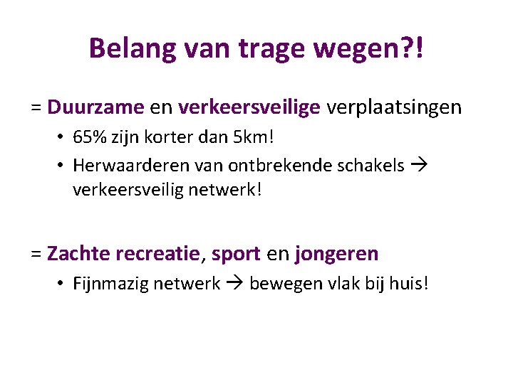 Belang van trage wegen? ! = Duurzame en verkeersveilige verplaatsingen • 65% zijn korter