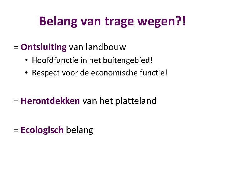 Belang van trage wegen? ! = Ontsluiting van landbouw • Hoofdfunctie in het buitengebied!