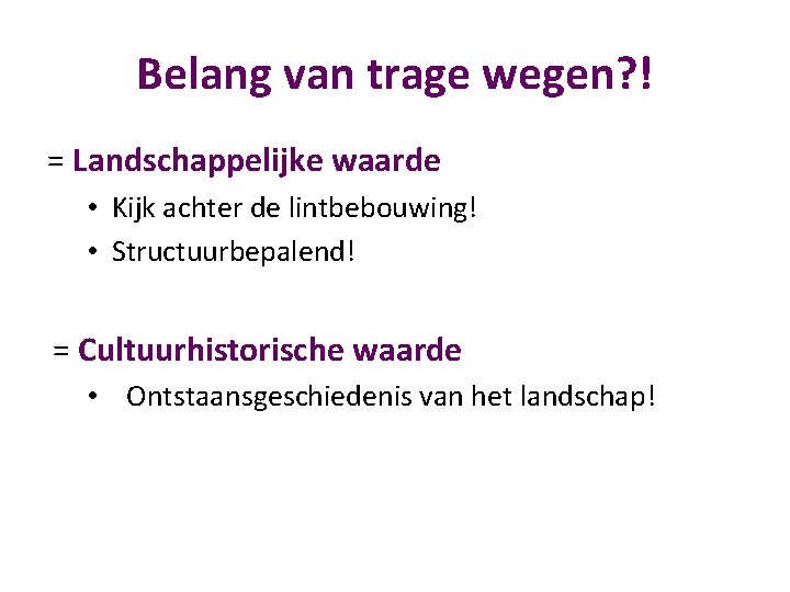 Belang van trage wegen? ! = Landschappelijke waarde • Kijk achter de lintbebouwing! •