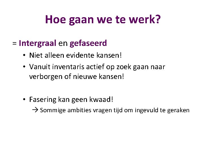 Hoe gaan we te werk? = Intergraal en gefaseerd • Niet alleen evidente kansen!