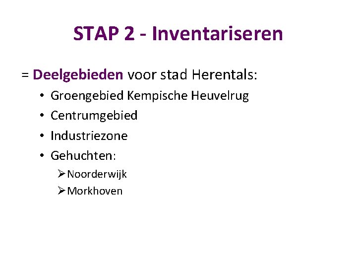 STAP 2 - Inventariseren = Deelgebieden voor stad Herentals: • • Groengebied Kempische Heuvelrug