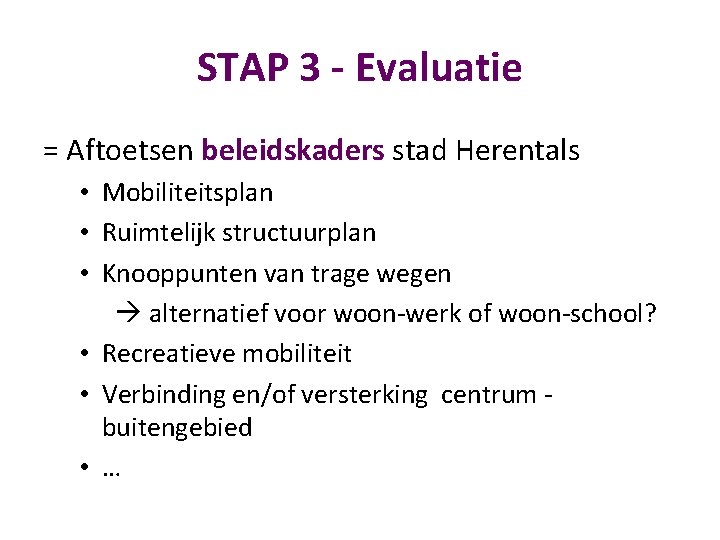 STAP 3 - Evaluatie = Aftoetsen beleidskaders stad Herentals • Mobiliteitsplan • Ruimtelijk structuurplan