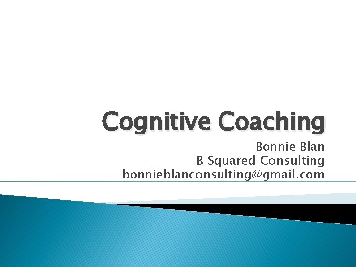 Cognitive Coaching Bonnie Blan B Squared Consulting bonnieblanconsulting@gmail. com 