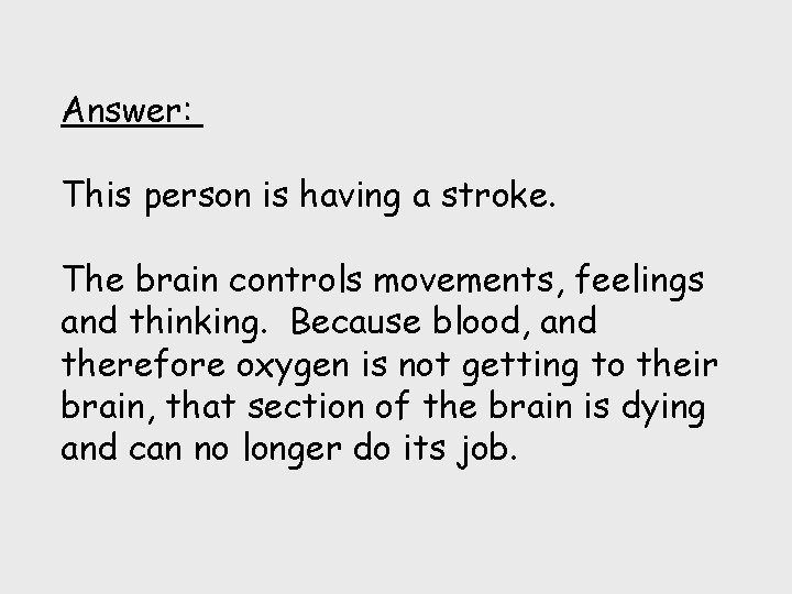 Answer: This person is having a stroke. The brain controls movements, feelings and thinking.