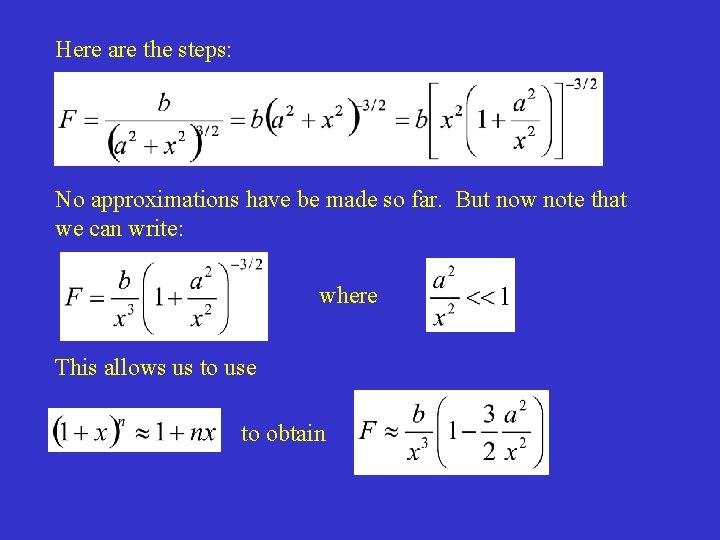 Here are the steps: No approximations have be made so far. But now note