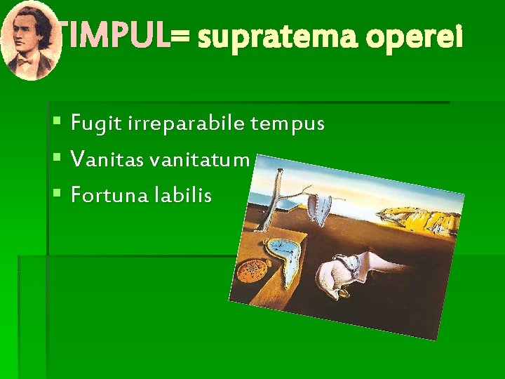TIMPUL= supratema operei § Fugit irreparabile tempus § Vanitas vanitatum § Fortuna labilis 