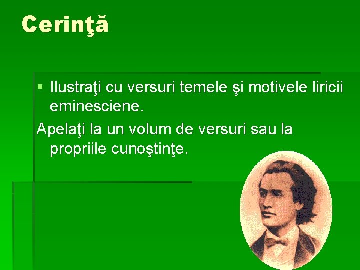Cerinţă § Ilustraţi cu versuri temele şi motivele liricii eminesciene. Apelaţi la un volum