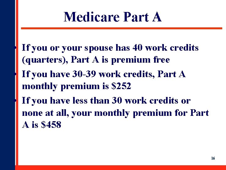 Medicare Part A • If you or your spouse has 40 work credits (quarters),