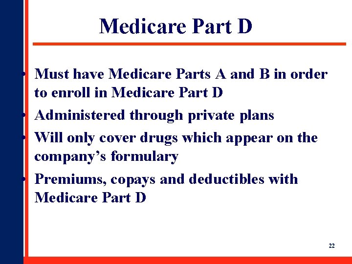 Medicare Part D • Must have Medicare Parts A and B in order to