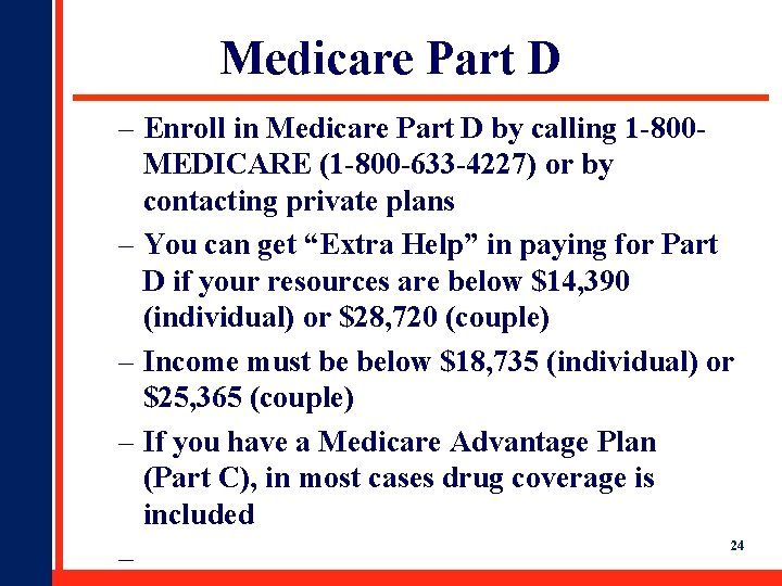 Medicare Part D – Enroll in Medicare Part D by calling 1 -800 MEDICARE