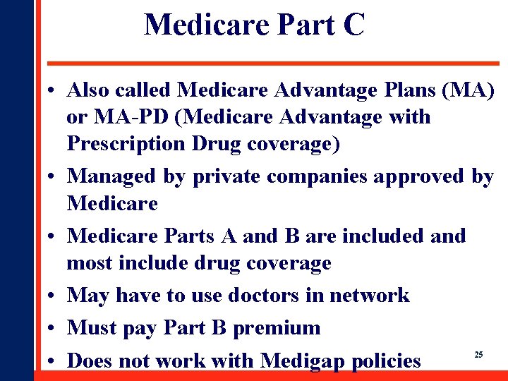 Medicare Part C • Also called Medicare Advantage Plans (MA) or MA-PD (Medicare Advantage