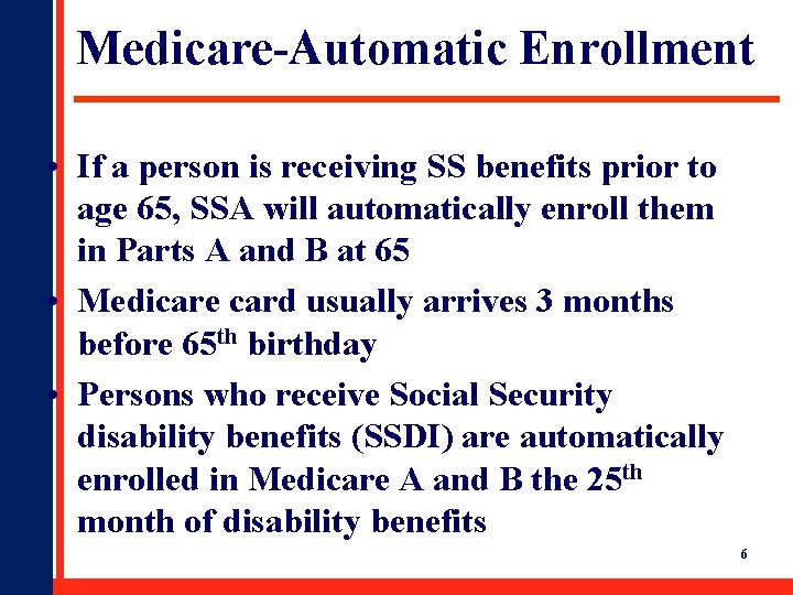 Medicare-Automatic Enrollment • If a person is receiving SS benefits prior to age 65,