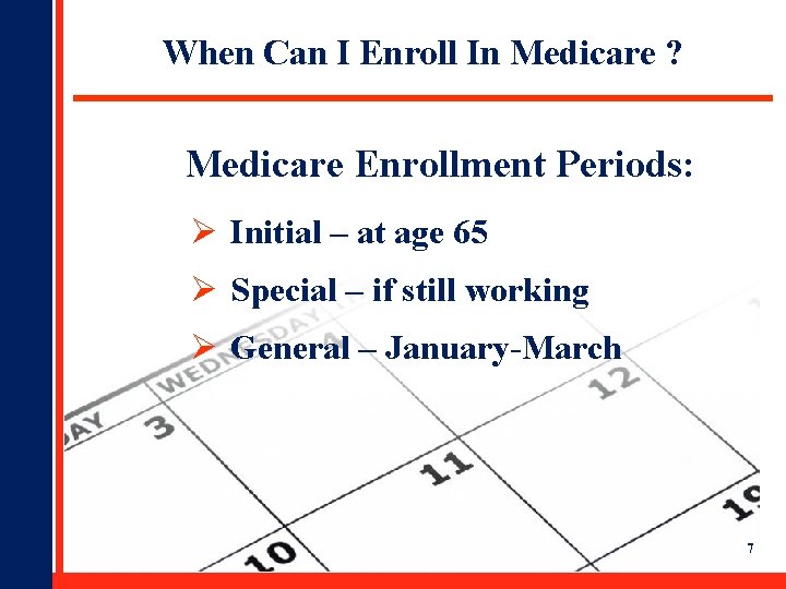 When Can I Enroll In Medicare ? Medicare Enrollment Periods: Ø Initial – at