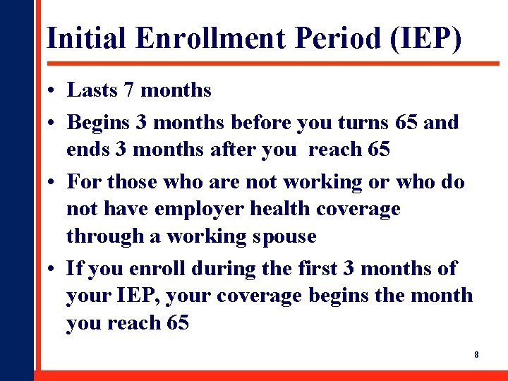 Initial Enrollment Period (IEP) • Lasts 7 months • Begins 3 months before you