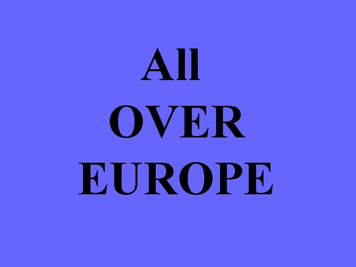 All OVER EUROPE 