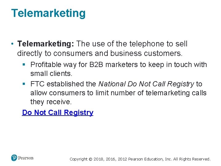 Telemarketing • Telemarketing: The use of the telephone to sell directly to consumers and