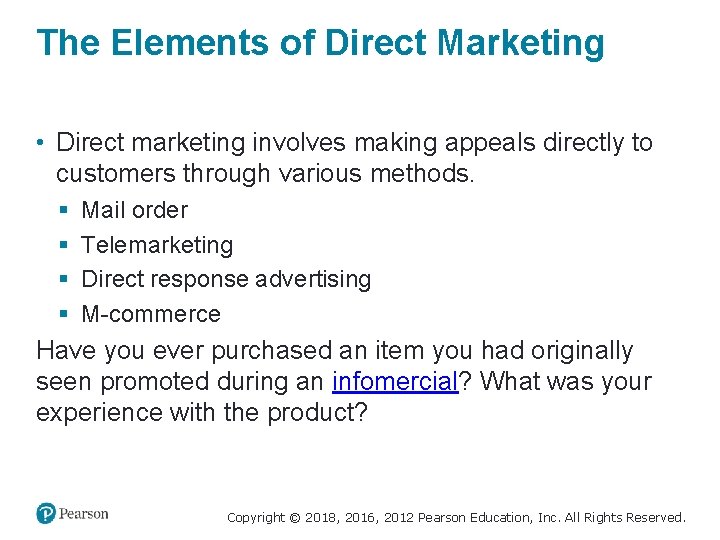 The Elements of Direct Marketing • Direct marketing involves making appeals directly to customers