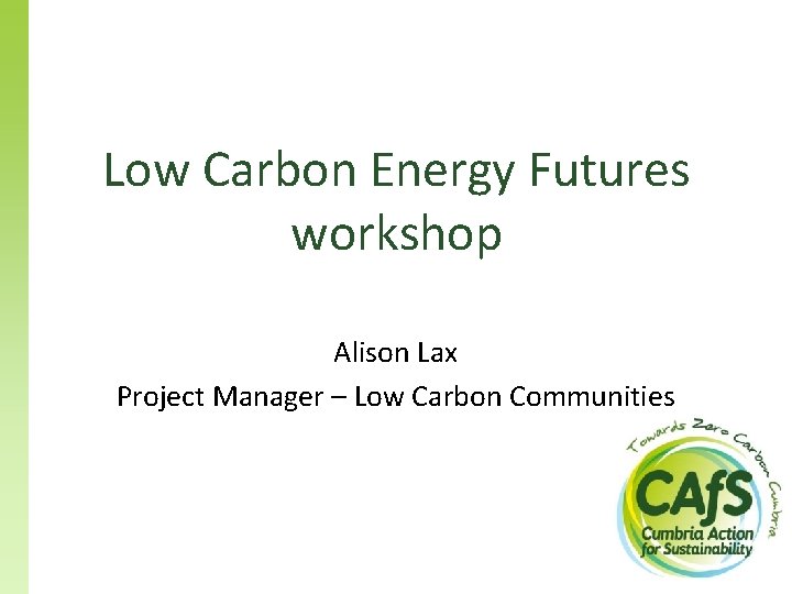 Low Carbon Energy Futures workshop Alison Lax Project Manager – Low Carbon Communities 