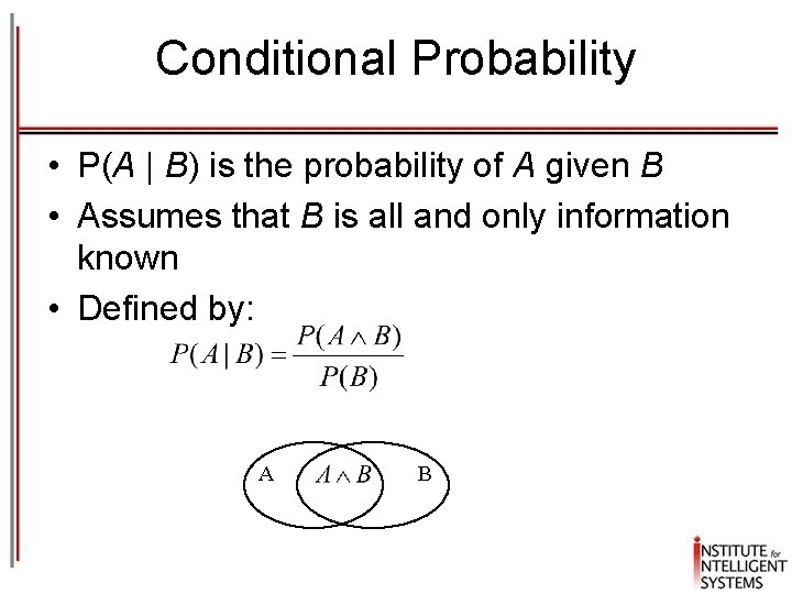 Conditional Probability • P(A | B) is the probability of A given B •
