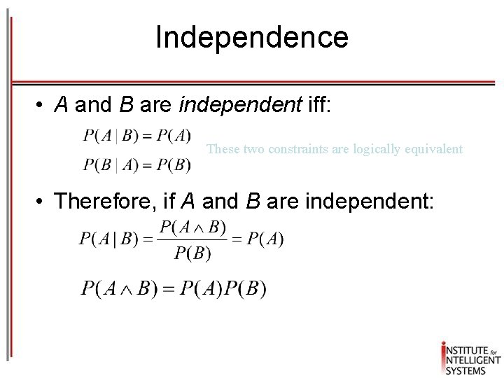 Independence • A and B are independent iff: These two constraints are logically equivalent