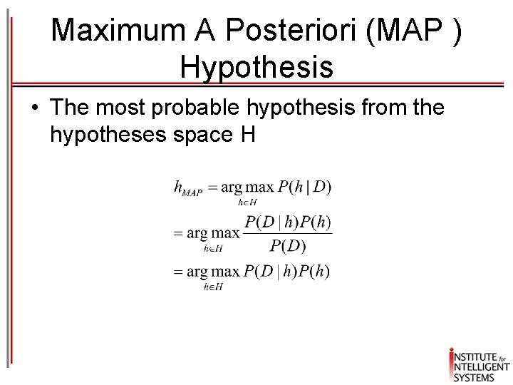 Maximum A Posteriori (MAP ) Hypothesis • The most probable hypothesis from the hypotheses