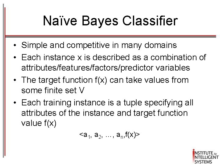 Naïve Bayes Classifier • Simple and competitive in many domains • Each instance x
