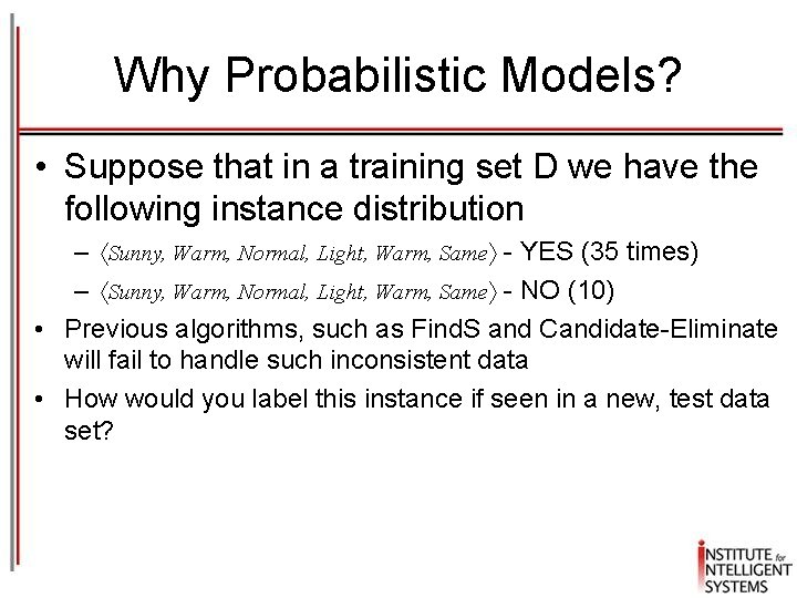 Why Probabilistic Models? • Suppose that in a training set D we have the