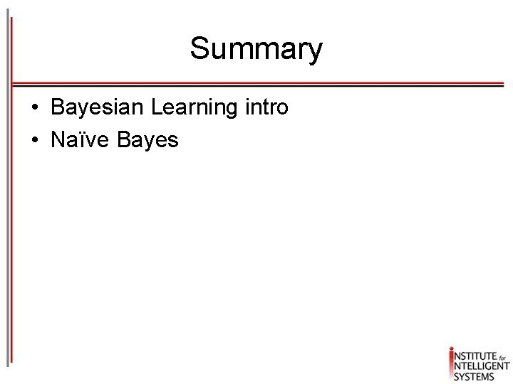 Summary • Bayesian Learning intro • Naïve Bayes 