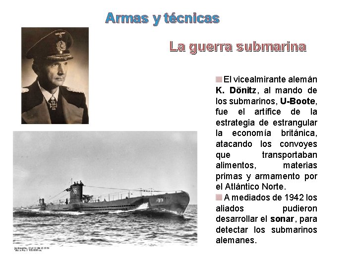 Armas y técnicas La guerra submarina El vicealmirante alemán K. Dönitz, al mando de Armas y técnicas La guerra submarina El vicealmirante alemán K. Dönitz, al mando de