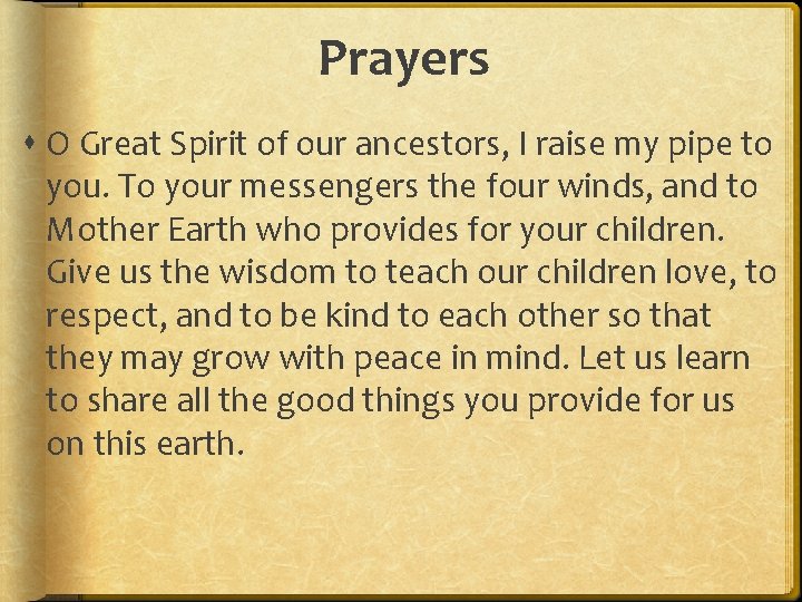 Prayers O Great Spirit of our ancestors, I raise my pipe to you. To