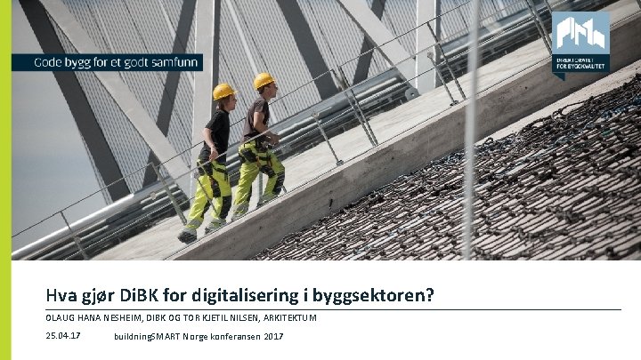 Hva gjør Di. BK for digitalisering i byggsektoren? OLAUG HANA NESHEIM, DIBK OG TOR