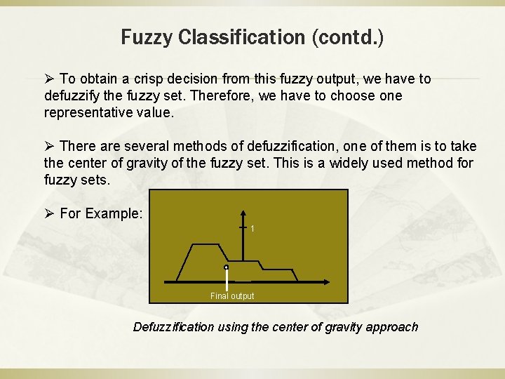 Fuzzy Classification (contd. ) Ø To obtain a crisp decision from this fuzzy output,